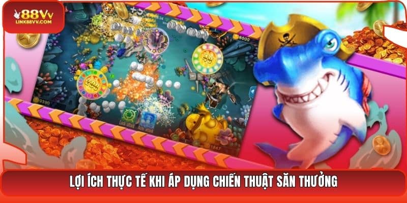 Lợi ích thực tế khi áp dụng chiến thuật săn thưởng