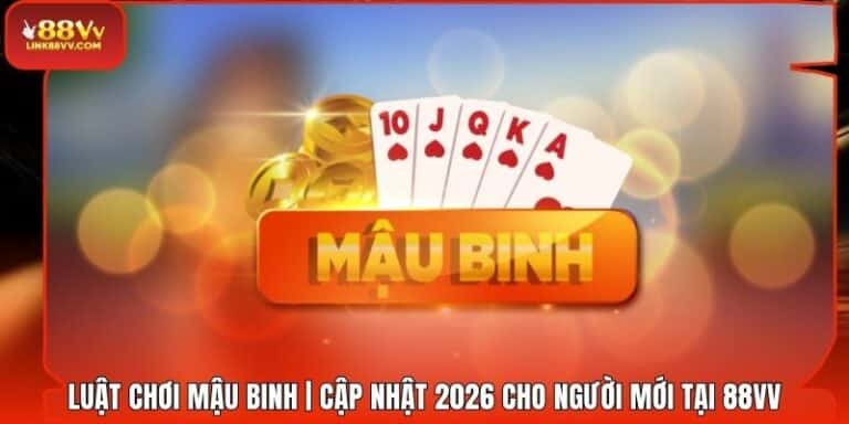 Luật Chơi Mậu Binh | Cập Nhật 2026 Cho Người Mới Tại 88VV