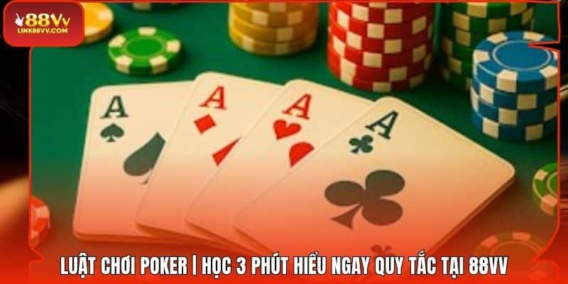 Luật Chơi Poker | Học 3 Phút Hiểu Ngay Quy Tắc Tại 88VV