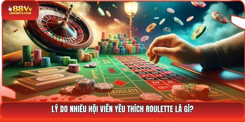 Lý do nhiều hội viên yêu thích Roulette là gì?