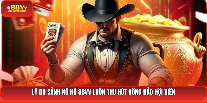 Lý do sảnh nổ hũ 88VV luôn thu hút đông đảo hội viên