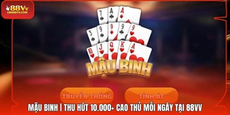 Mậu Binh | Thu Hút 10.000+ Cao Thủ Mỗi Ngày Tại 88VV