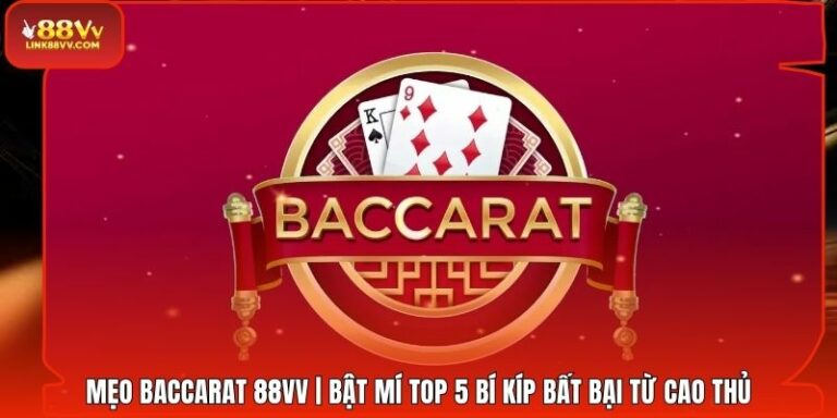 Mẹo Baccarat 88VV | Bật Mí Top 5 Bí Kíp Bất Bại Từ Cao Thủ