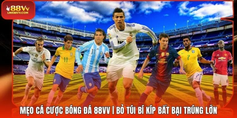 Mẹo Cá Cược Bóng Đá 88VV | Bỏ Túi Bí Kíp Bất Bại Trúng Lớn