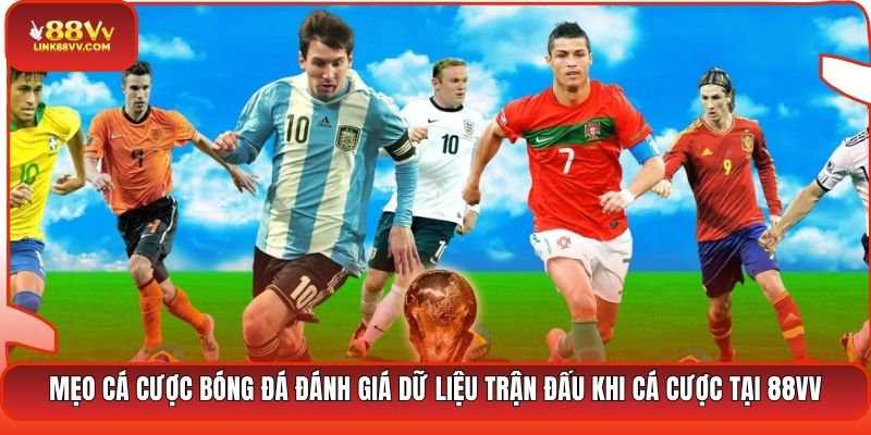 Mẹo cá cược bóng đá đánh giá dữ liệu trận đấu khi cá cược tại 88VV