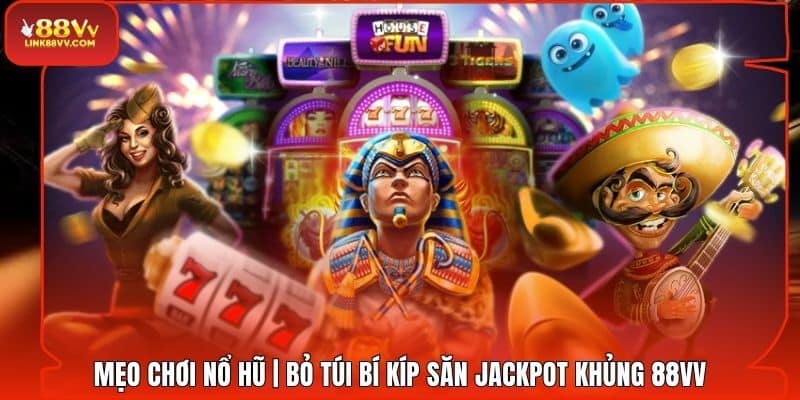 Mẹo Chơi Nổ Hũ | Bỏ Túi Bí Kíp Săn Jackpot Khủng 88VV