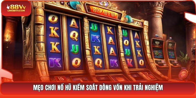 Mẹo chơi nổ hũ kiểm soát dòng vốn khi trải nghiệm