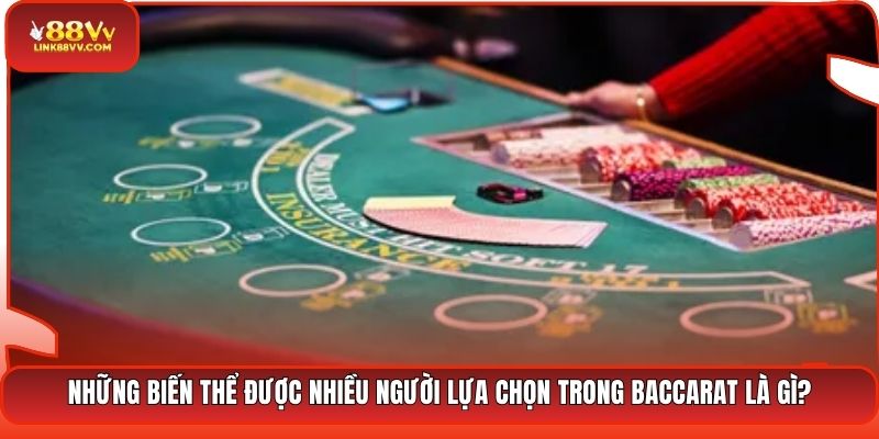 Những biến thể được nhiều người lựa chọn trong Baccarat là gì?