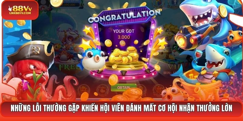 Những lỗi thường gặp khiến hội viên đánh mất cơ hội nhận thưởng lớn