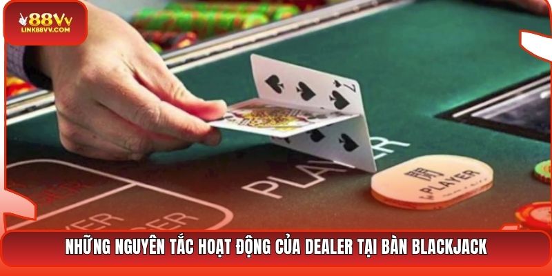 Những nguyên tắc hoạt động của Dealer tại bàn Blackjack