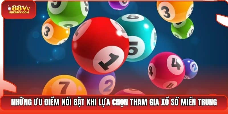 Những ưu điểm nổi bật khi lựa chọn tham gia xổ số miền Trung