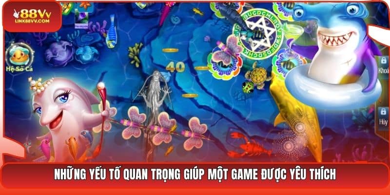 Những yếu tố quan trọng giúp một game được yêu thích