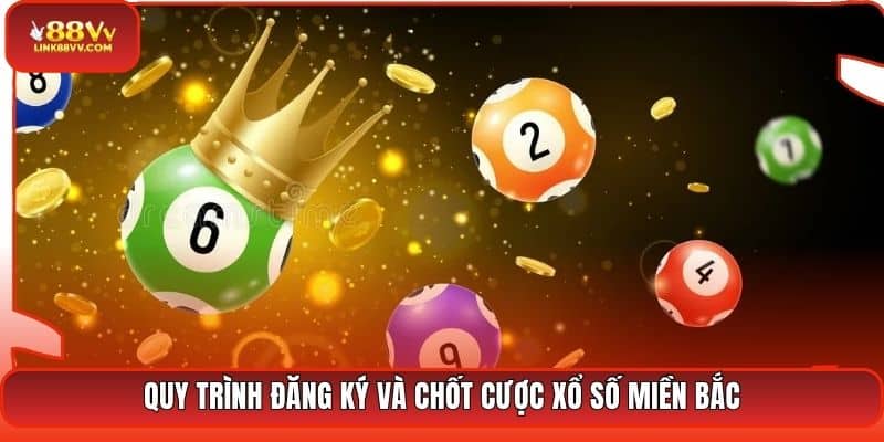 Quy trình đăng ký và chốt cược xổ số miền Bắc