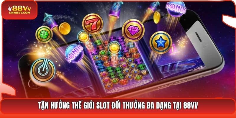 Tận hưởng thế giới slot đổi thưởng đa dạng tại 88VV