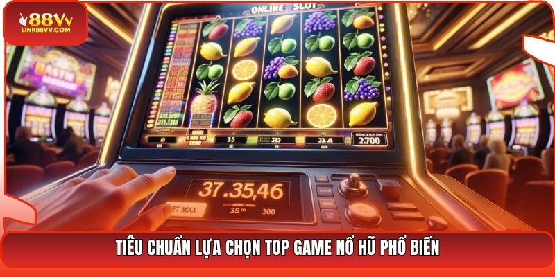 Tiêu chuẩn lựa chọn top game nổ hũ phổ biến