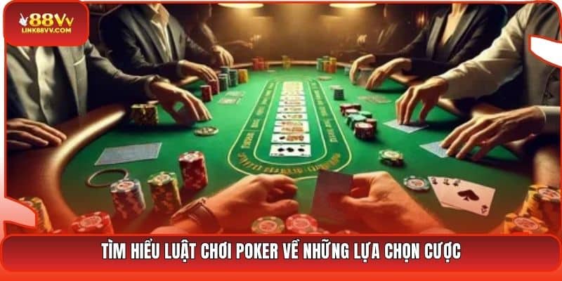 Tìm hiểu luật chơi Poker về những lựa chọn cược
