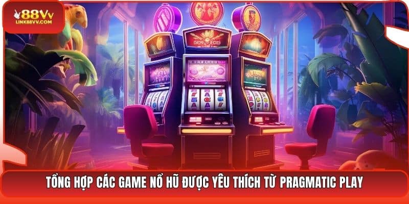 Tổng hợp các game nổ hũ được yêu thích từ Pragmatic Play