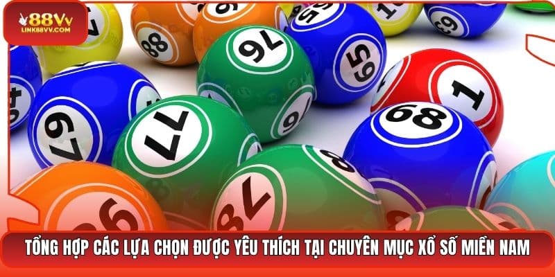 Tổng hợp các lựa chọn được yêu thích tại chuyên mục xổ số miền Nam