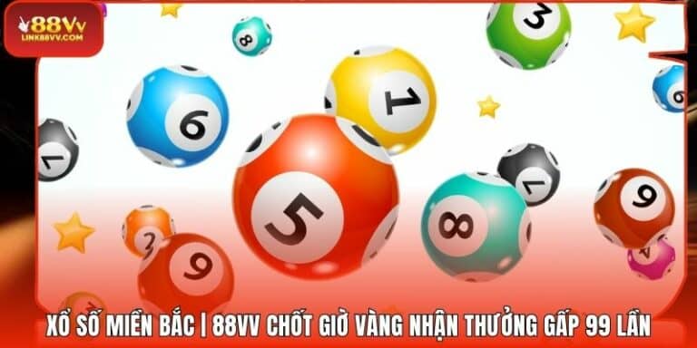 Xổ Số Miền Bắc | 88VV Chốt Giờ Vàng Nhận Thưởng Gấp 99 Lần