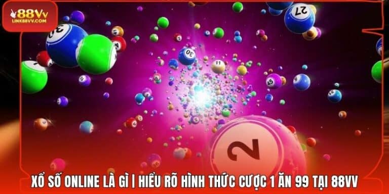 Xổ Số Online Là Gì | Hiểu Rõ Hình Thức Cược 1 Ăn 99 Tại 88VV